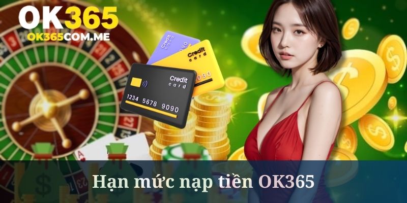 Nạp tiền OK365 có quy định hạn mức tối thiểu và tối đa rõ ràng