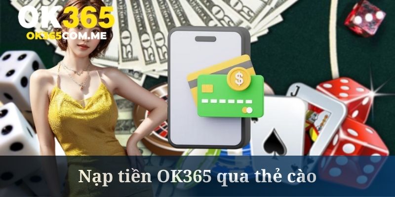 Nạp tiền OK365 diễn ra khá dễ dàng khi sử dụng thẻ cào